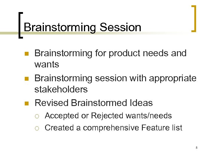 Brainstorming Session Brainstorming for product needs and wants Brainstorming session with appropriate stakeholders Revised