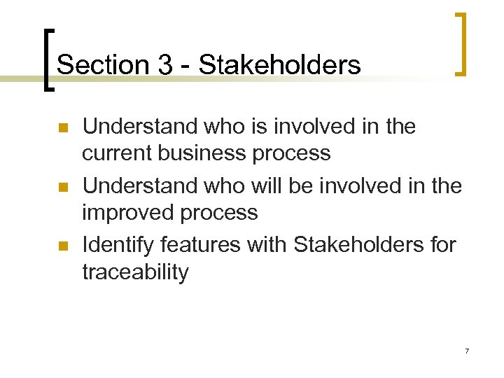 Section 3 - Stakeholders Understand who is involved in the current business process Understand