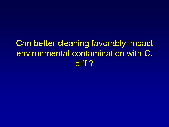 Can better cleaning favorably impact environmental contamination with C. diff ? 