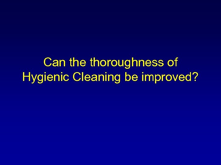 Can the thoroughness of Hygienic Cleaning be improved? 