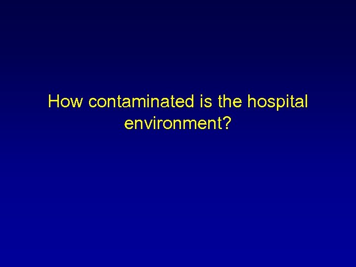 How contaminated is the hospital environment? 