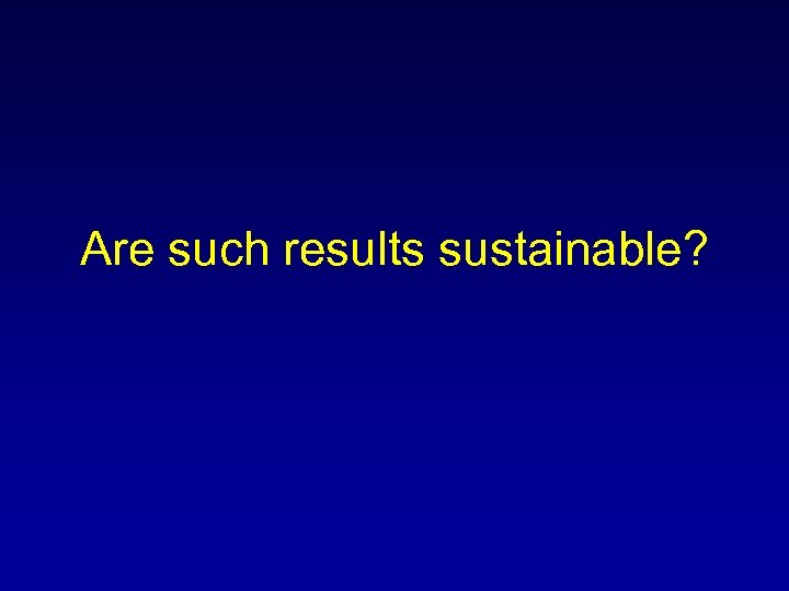 Are such results sustainable? 