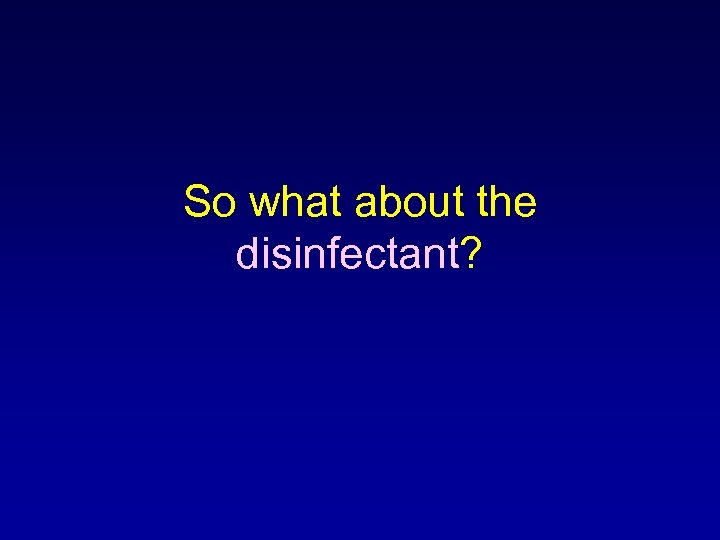 So what about the disinfectant? 