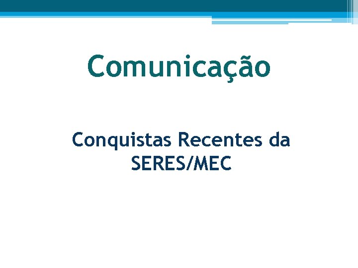Comunicação Conquistas Recentes da SERES/MEC 