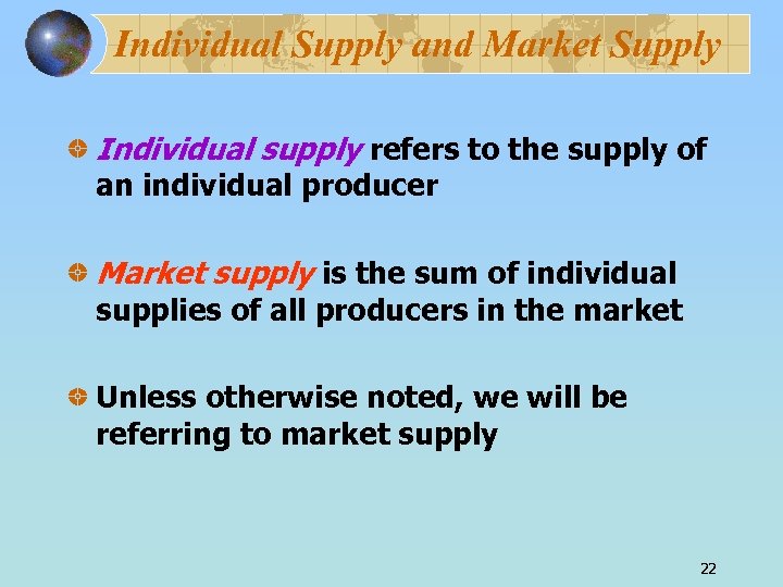 Individual Supply and Market Supply Individual supply refers to the supply of an individual