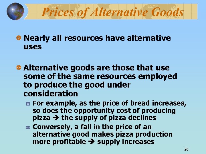 Prices of Alternative Goods Nearly all resources have alternative uses Alternative goods are those
