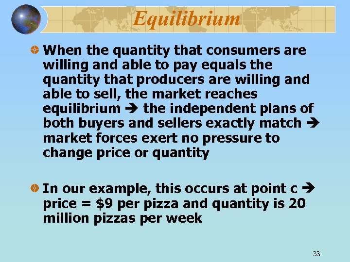 Equilibrium When the quantity that consumers are willing and able to pay equals the