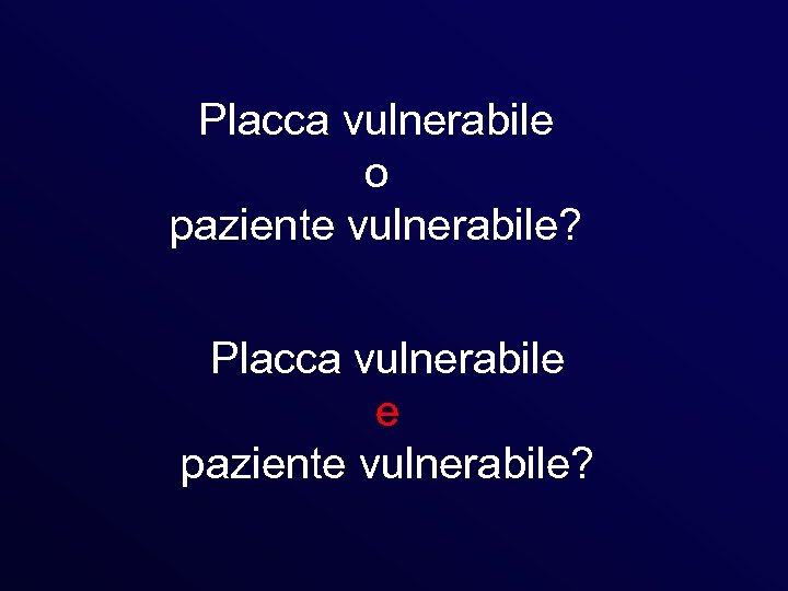 Placca vulnerabile o paziente vulnerabile? Placca vulnerabile e paziente vulnerabile? 