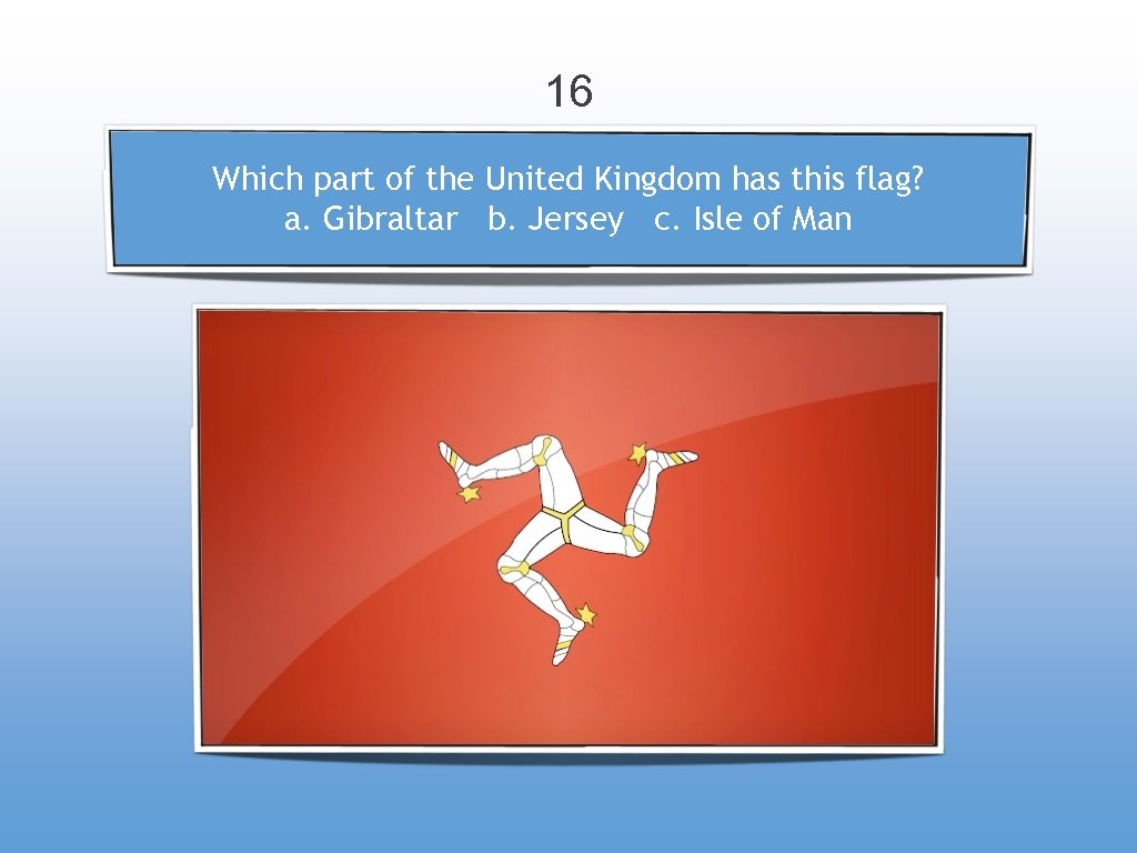 16 Which part of the United Kingdom has this flag? a. Gibraltar b. Jersey