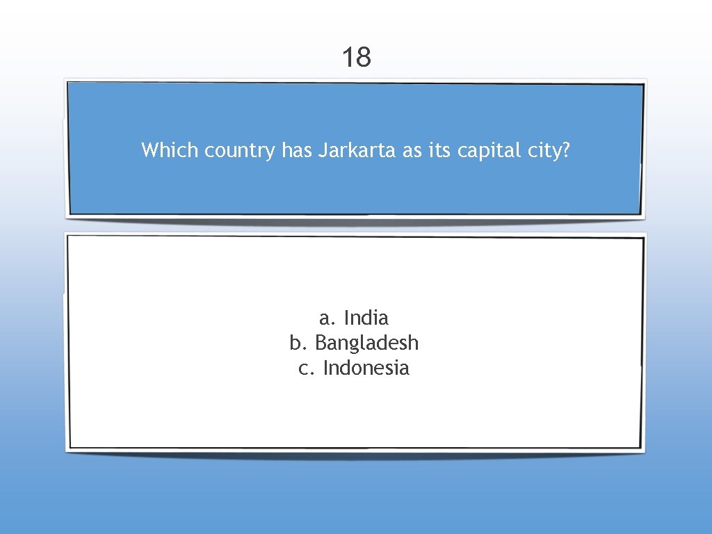 18 Which country has Jarkarta as its capital city? a. India b. Bangladesh c.