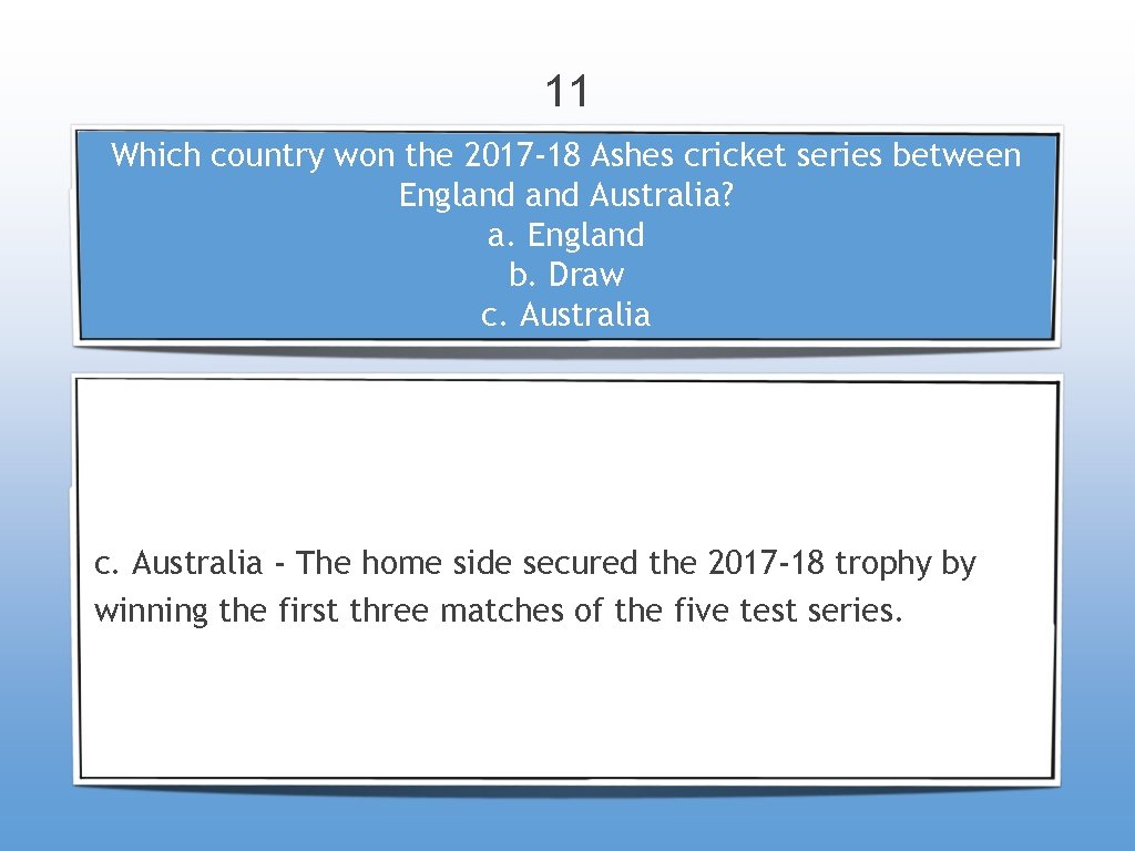 11 Which country won the 2017 -18 Ashes cricket series between England Australia? a.