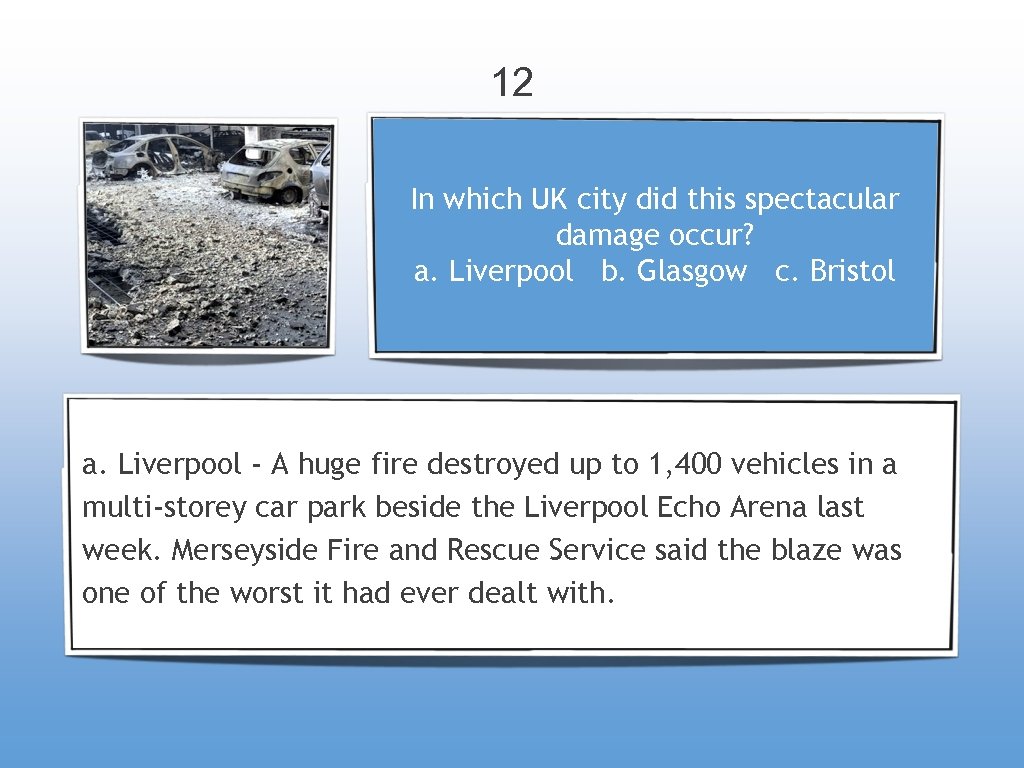 12 In which UK city did this spectacular damage occur? a. Liverpool b. Glasgow
