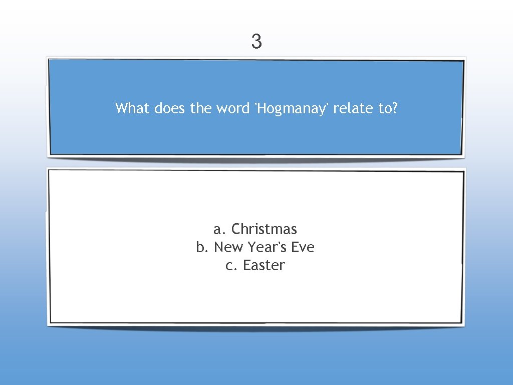 3 What does the word 'Hogmanay' relate to? a. Christmas b. New Year's Eve
