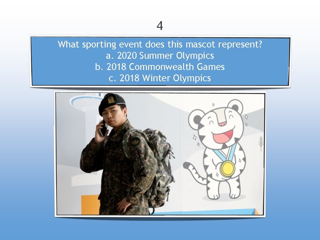4 What sporting event does this mascot represent? a. 2020 Summer Olympics b. 2018