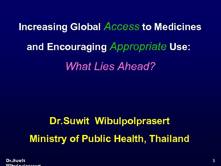 Increasing Global Access to Medicines and Encouraging Appropriate Use: What Lies Ahead? Dr. Suwit