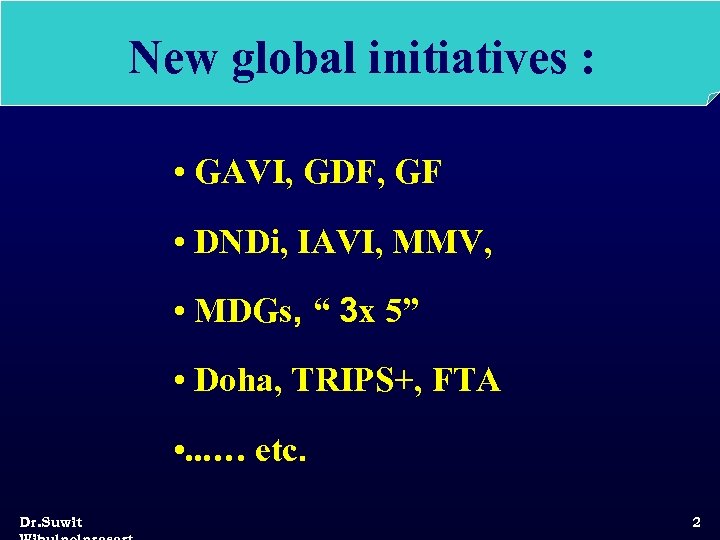 New global initiatives : • GAVI, GDF, GF • DNDi, IAVI, MMV, • MDGs,