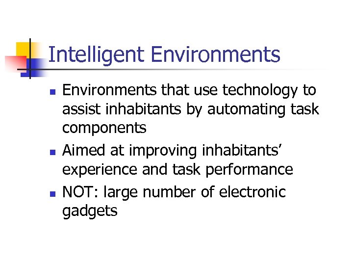 Intelligent Environments n n n Environments that use technology to assist inhabitants by automating