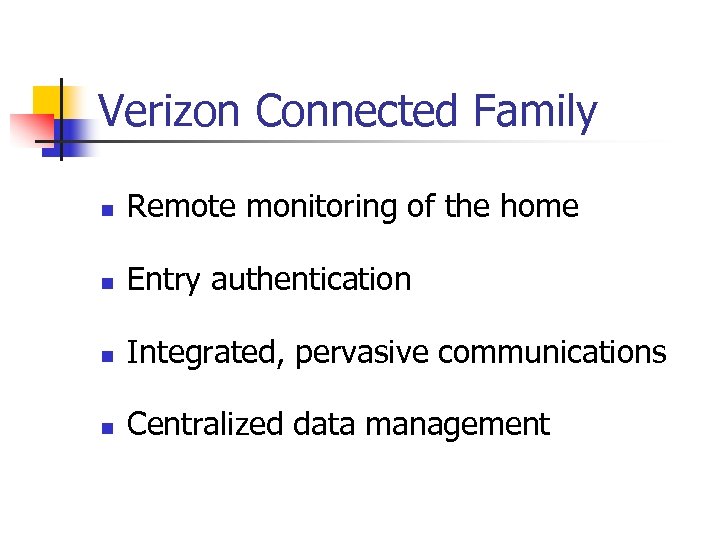 Verizon Connected Family n Remote monitoring of the home n Entry authentication n Integrated,