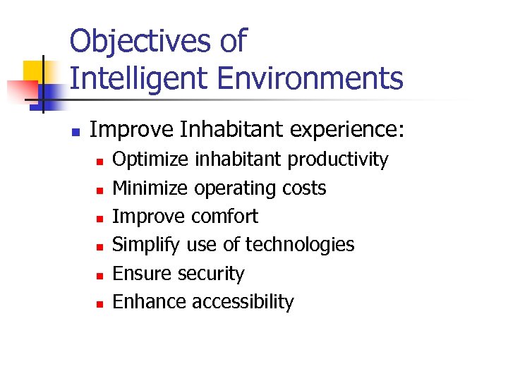 Objectives of Intelligent Environments n Improve Inhabitant experience: n n n Optimize inhabitant productivity