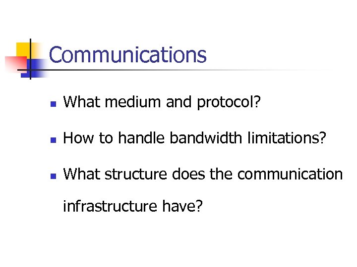 Communications n What medium and protocol? n How to handle bandwidth limitations? n What