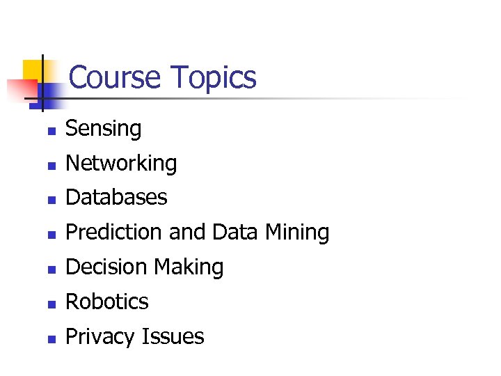 Course Topics n Sensing n Networking n Databases n Prediction and Data Mining n