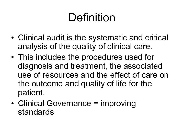 Definition • Clinical audit is the systematic and critical analysis of the quality of