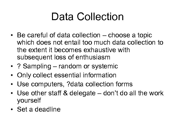 Data Collection • Be careful of data collection – choose a topic which does