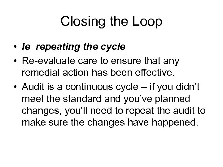Closing the Loop • Ie repeating the cycle • Re-evaluate care to ensure that