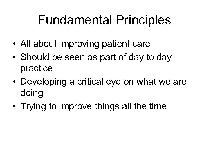 Fundamental Principles • All about improving patient care • Should be seen as part