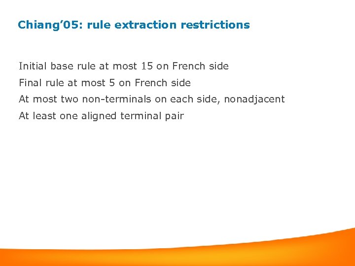 Chiang’ 05: rule extraction restrictions Initial base rule at most 15 on French side