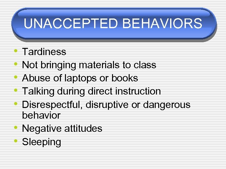 UNACCEPTED BEHAVIORS • • Tardiness Not bringing materials to class Abuse of laptops or