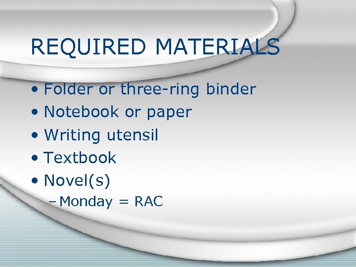 REQUIRED MATERIALS • Folder or three-ring binder • Notebook or paper • Writing utensil
