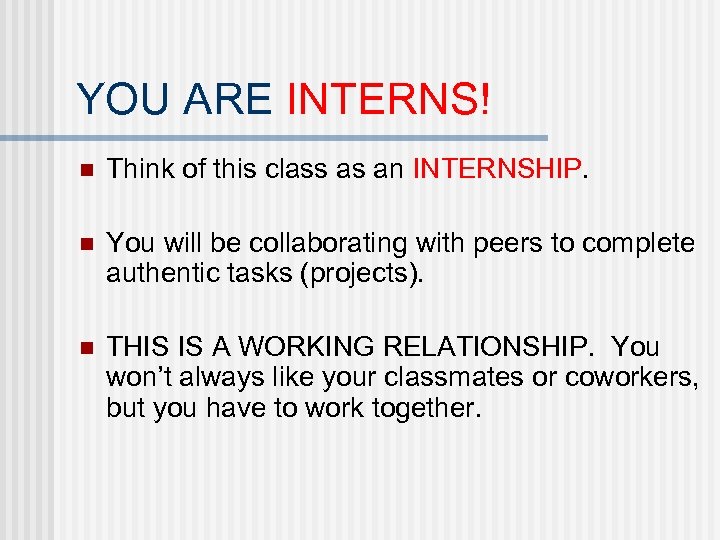 YOU ARE INTERNS! n Think of this class as an INTERNSHIP. n You will