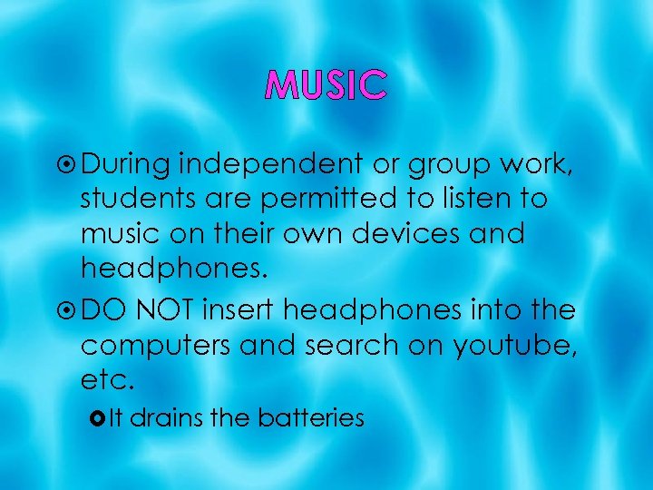 MUSIC During independent or group work, students are permitted to listen to music on