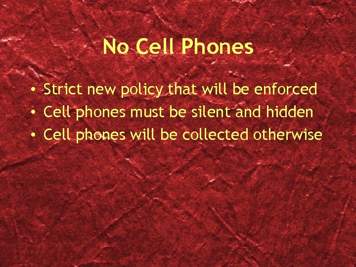 No Cell Phones • Strict new policy that will be enforced • Cell phones