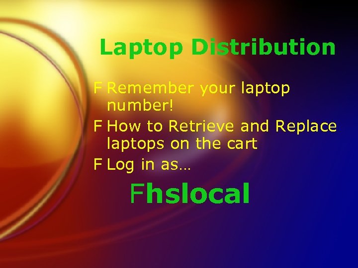 Laptop Distribution F Remember your laptop number! F How to Retrieve and Replace laptops