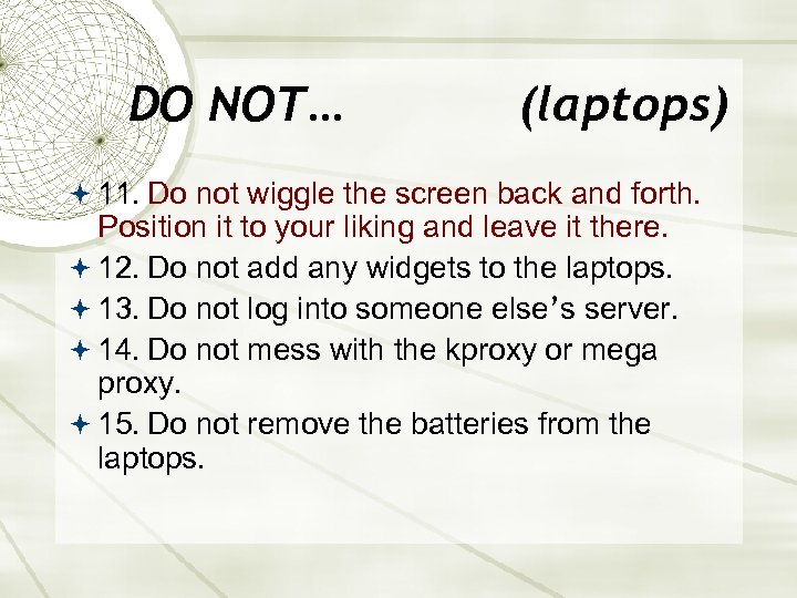 DO NOT… (laptops) 11. Do not wiggle the screen back and forth. Position it