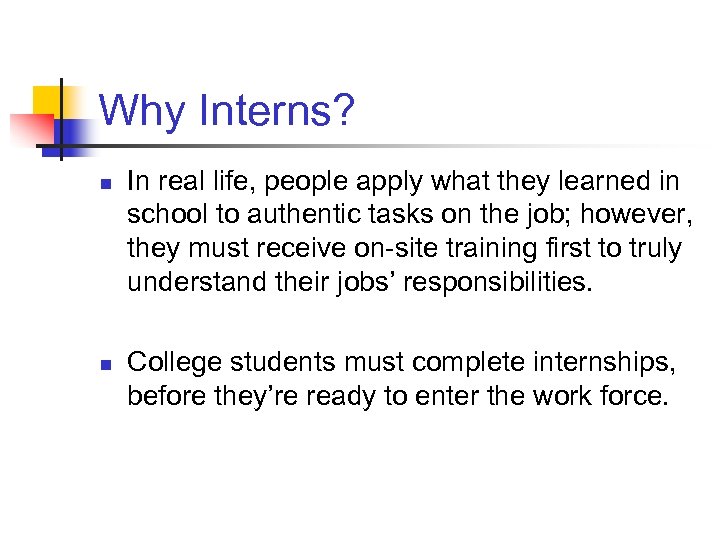 Why Interns? n n In real life, people apply what they learned in school