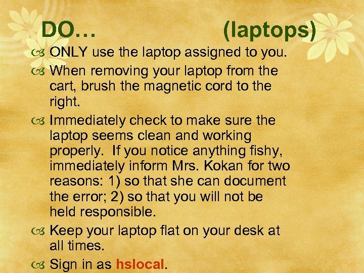 DO… (laptops) ONLY use the laptop assigned to you. When removing your laptop from
