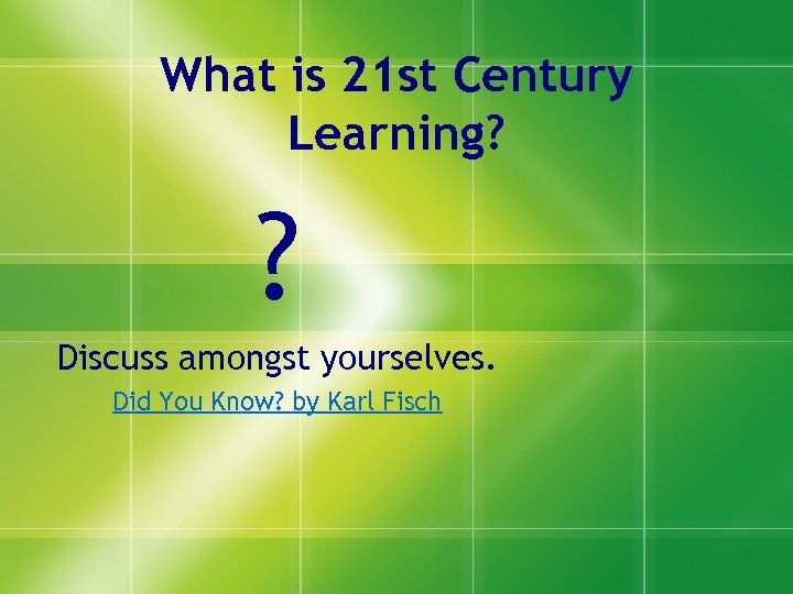 What is 21 st Century Learning? ? Discuss amongst yourselves. Did You Know? by