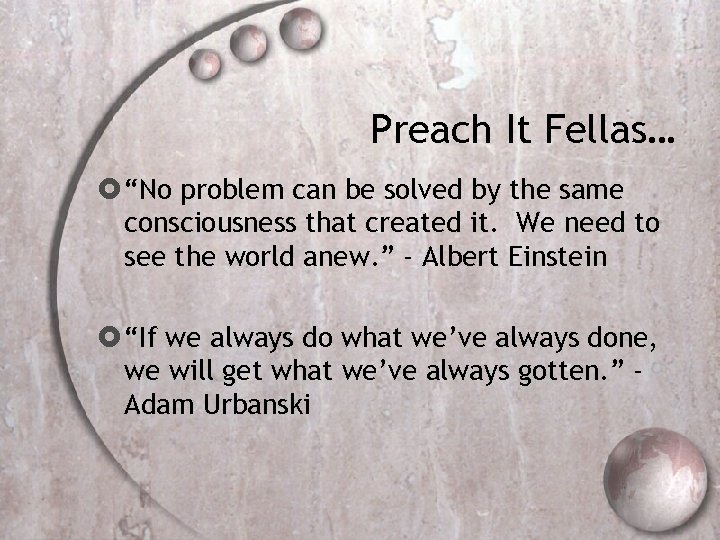 Preach It Fellas… “No problem can be solved by the same consciousness that created