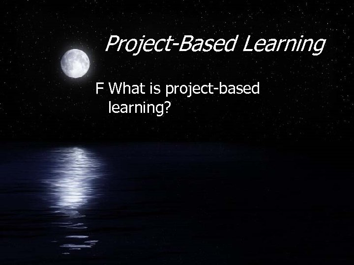 Project-Based Learning F What is project-based learning? 