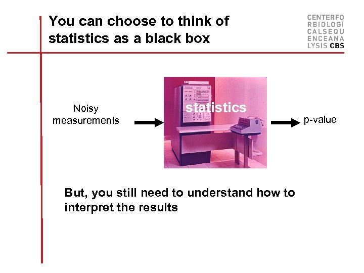 You can choose to think of statistics as a black box Noisy measurements statistics