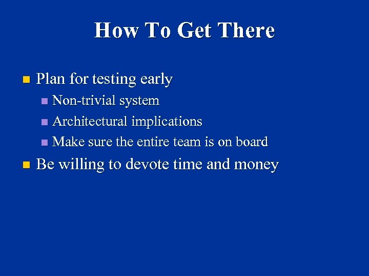How To Get There n Plan for testing early Non-trivial system n Architectural implications