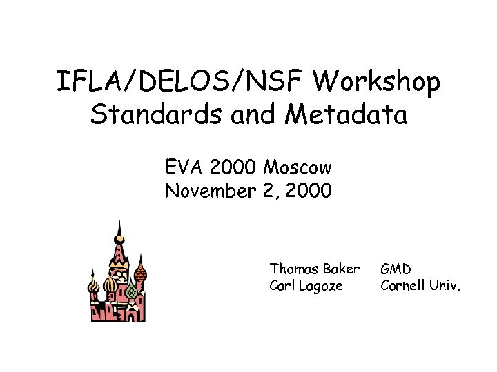 IFLA/DELOS/NSF Workshop Standards and Metadata EVA 2000 Moscow November 2, 2000 Thomas Baker Carl