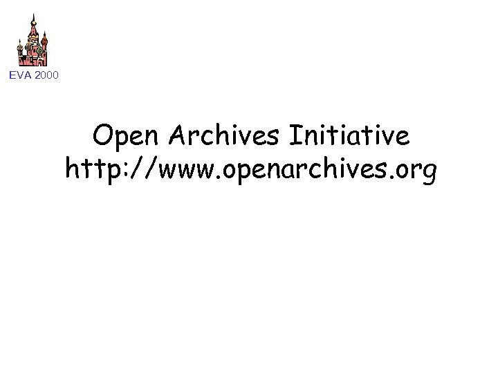 EVA 2000 Open Archives Initiative http: //www. openarchives. org 