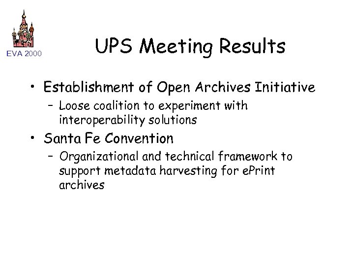 EVA 2000 UPS Meeting Results • Establishment of Open Archives Initiative – Loose coalition