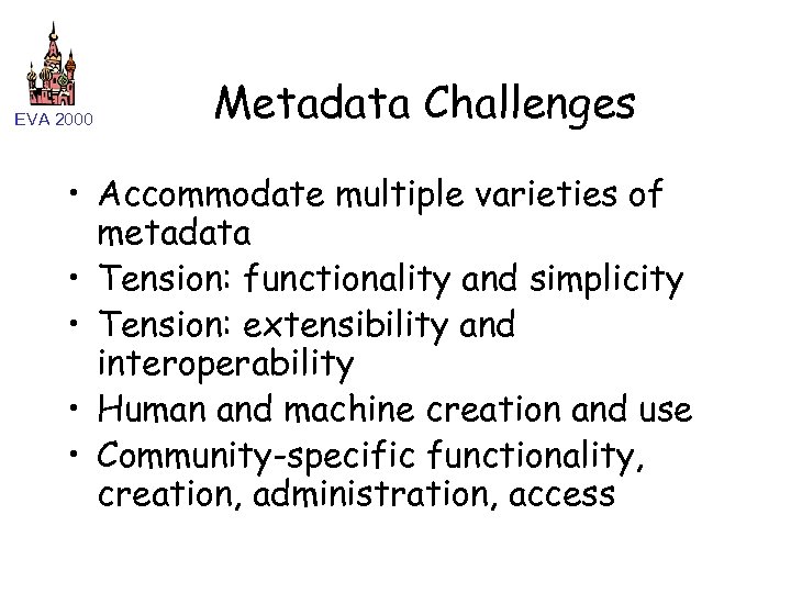 EVA 2000 Metadata Challenges • Accommodate multiple varieties of metadata • Tension: functionality and