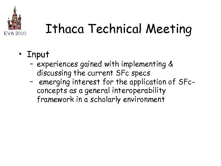 EVA 2000 Ithaca Technical Meeting • Input – experiences gained with implementing & discussing