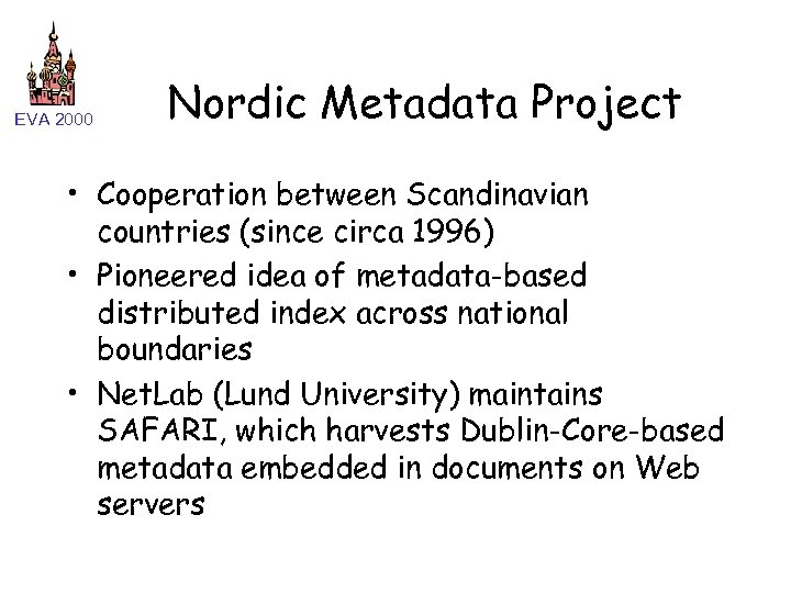 EVA 2000 Nordic Metadata Project • Cooperation between Scandinavian countries (since circa 1996) •